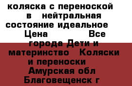 коляска с переноской 3 в 1 нейтральная состояние идеальное    › Цена ­ 10 000 - Все города Дети и материнство » Коляски и переноски   . Амурская обл.,Благовещенск г.